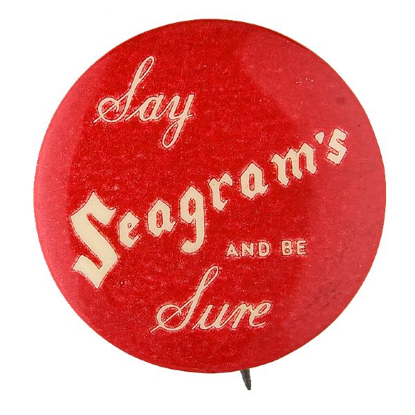 SAY SEAGRAM'S AND BE SURE RARE LATE 1930s BUTTON.