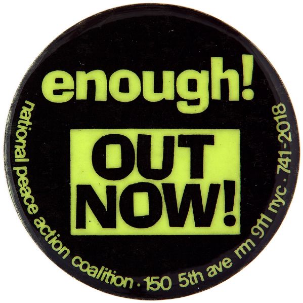 “ENOUGH! / OUT NOW! / NATIONAL PEACE ACTION COALITION” WITH NYC ADDRESS ANTI-VIETNAM WAR BUTTON.