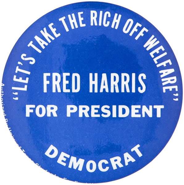 'LET'S TAKE THE RICH OFF WELFARE'/FRED HARRIS/FOR PRESIDENT/DEMOCRAT HOPEFUL CAMPAIGN BUTTON.