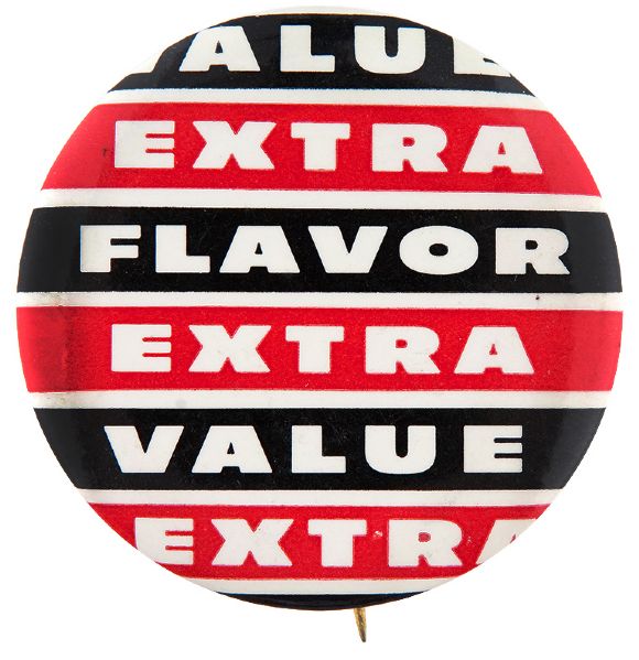 “EXTRA FLAVOR/EXTRA VALUE” GRAPHIC REPEATING SLOGAN STORE CLERK’S BUTTON CIRCA  1960s.