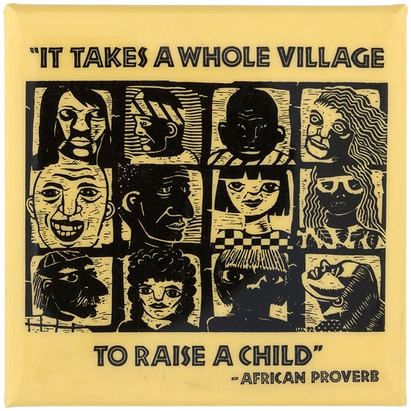 “IT TAKES A WHOLE VILLAGE TO RAISE A CHILD- AFRICAN PROVERB” BUTTON WITH MARGERY COHEN WOODCUT ART. 
