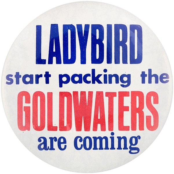 “LADYBIRD START PACKING THE GOLDWATERS ARE COMING” 1964 BUTTON.