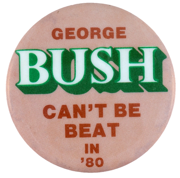 GEORGE BUSH CAN’T BE BEAT IN ’80 HOPEFUL BUTTON.